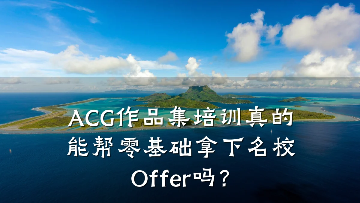 ACG作品集培训真的能帮零基础拿下名校Offer吗？