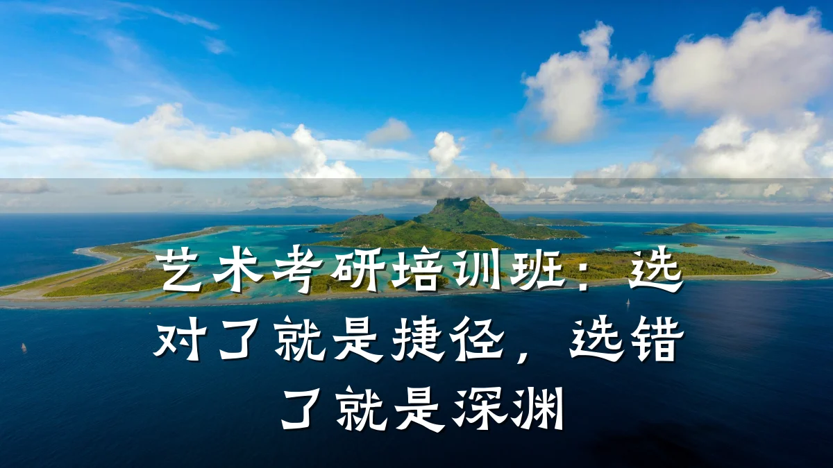 艺术考研培训班：选对了就是捷径，选错了就是深渊