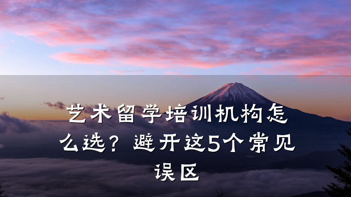 艺术留学培训机构怎么选？避开这5个常见误区