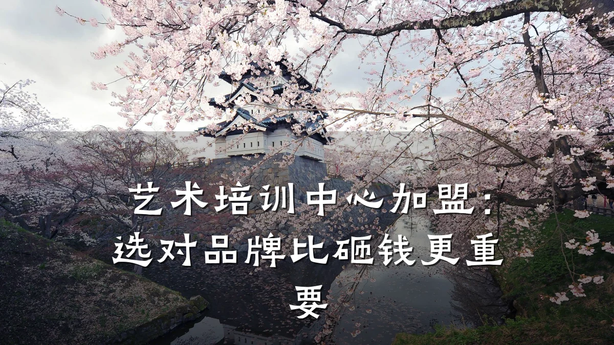 艺术培训中心加盟：选对品牌比砸钱更重要