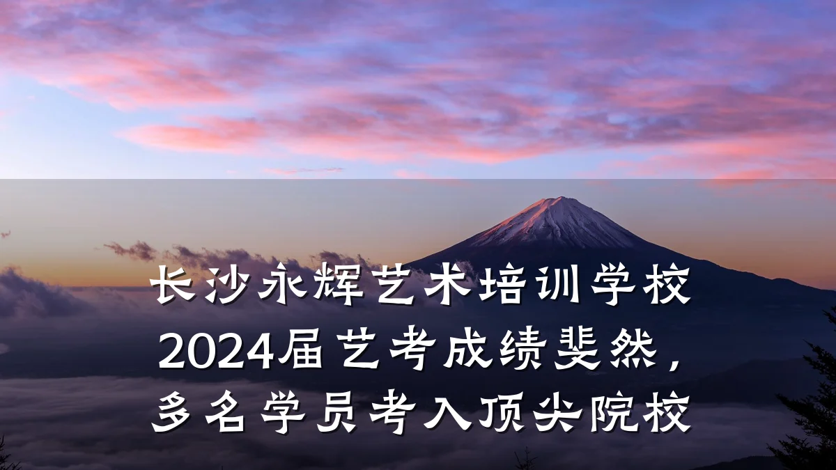 长沙永辉艺术培训学校2024届艺考成绩斐然，多名学员考入顶尖院校