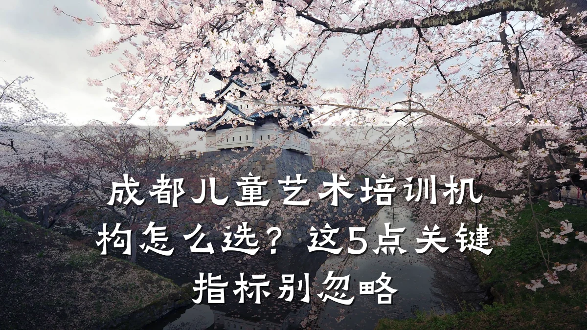 成都儿童艺术培训机构怎么选？这5点关键指标别忽略