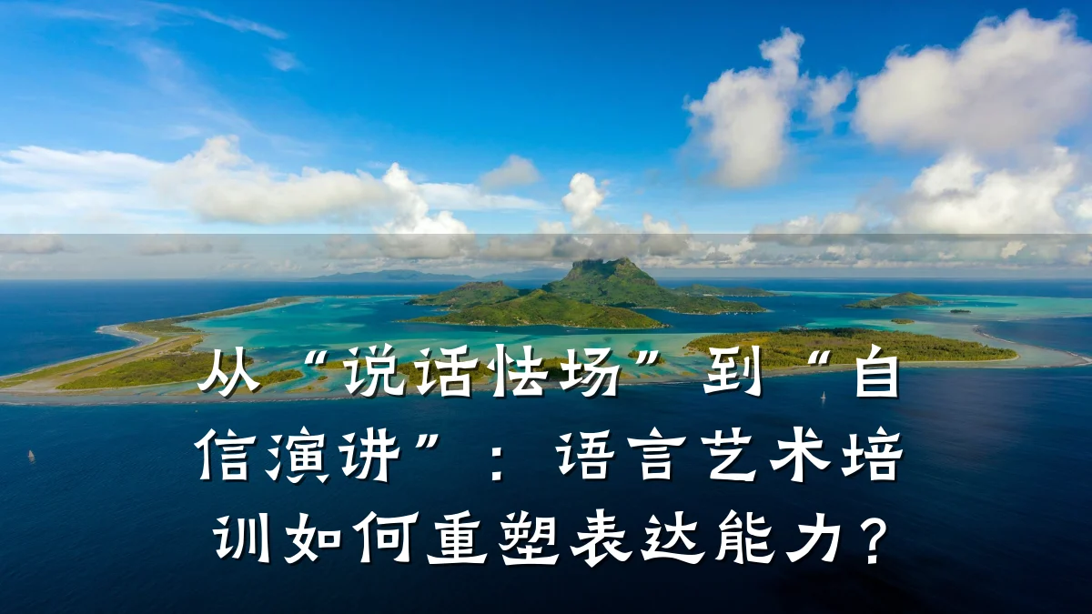 从“说话怯场”到“自信演讲”：语言艺术培训如何重塑表达能力？