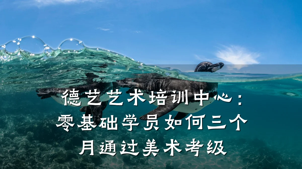 德艺艺术培训中心：零基础学员如何三个月通过美术考级