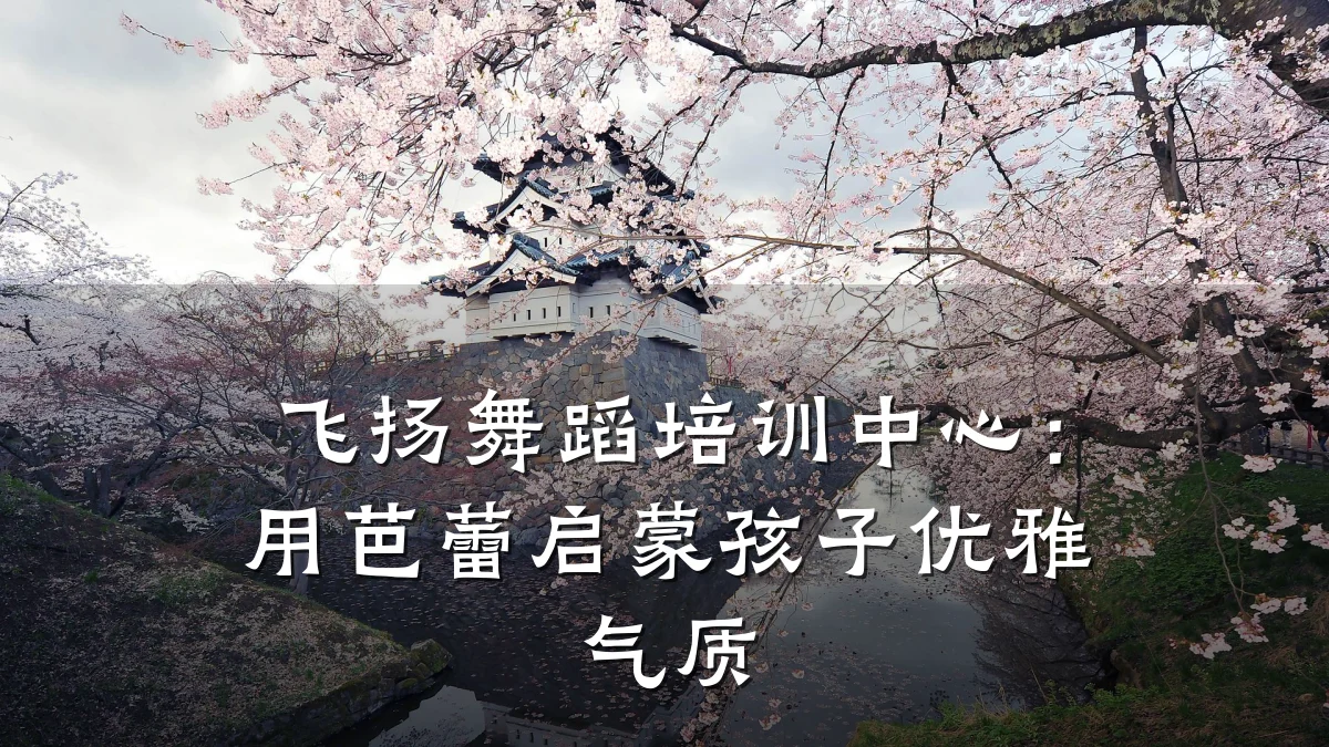 飞扬舞蹈培训中心：用芭蕾启蒙孩子优雅气质