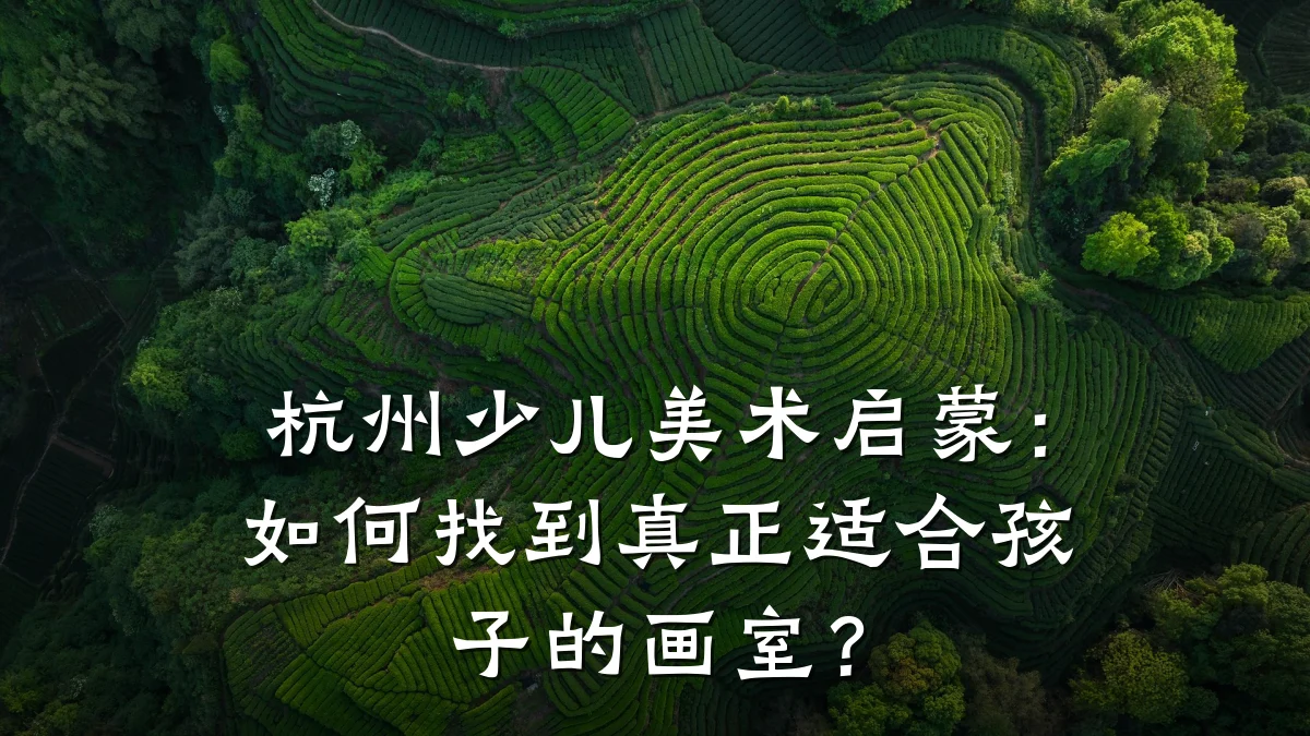 杭州少儿美术启蒙：如何找到真正适合孩子的画室？