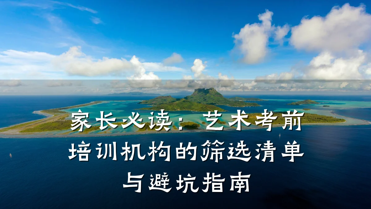 家长必读：艺术考前培训机构的筛选清单与避坑指南