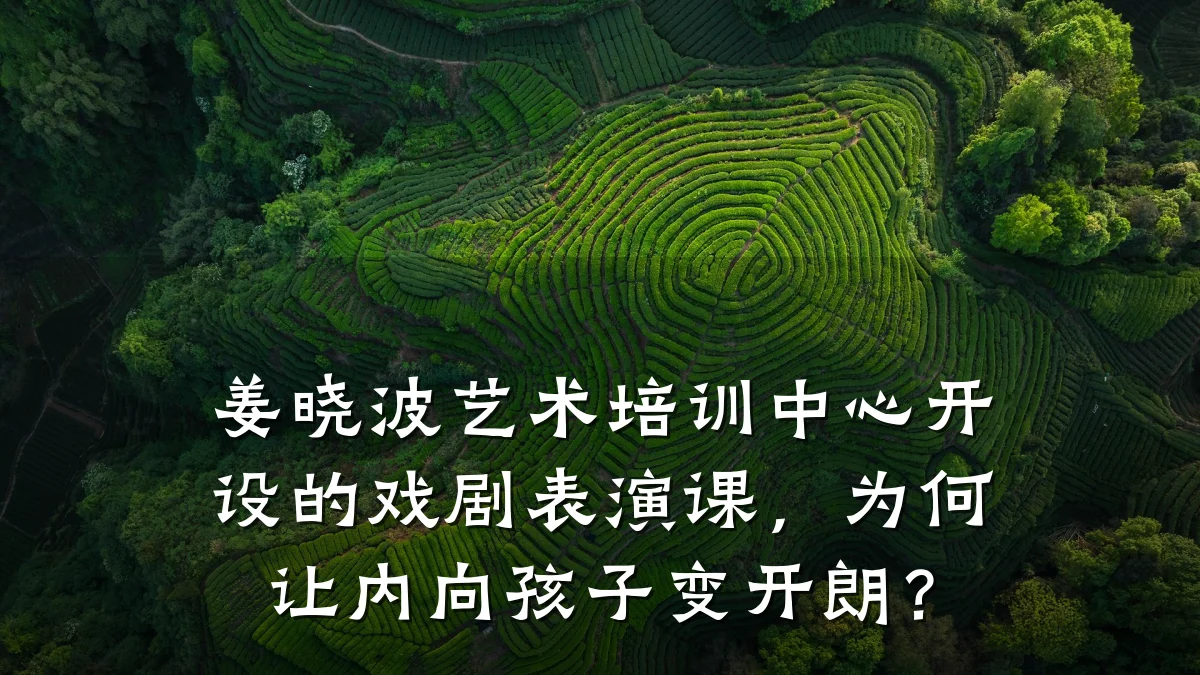 姜晓波艺术培训中心开设的戏剧表演课，为何让内向孩子变开朗？