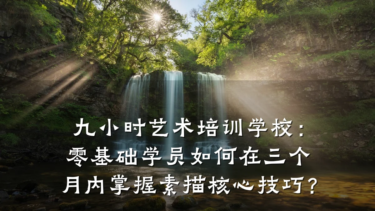 九小时艺术培训学校：零基础学员如何在三个月内掌握素描核心技巧？