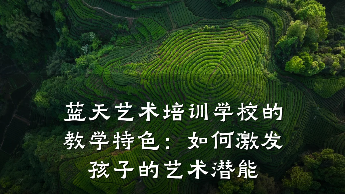 蓝天艺术培训学校的教学特色：如何激发孩子的艺术潜能