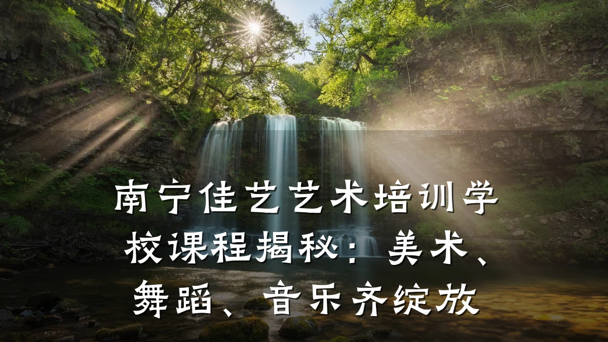 南宁佳艺艺术培训学校课程揭秘：美术、舞蹈、音乐齐绽放