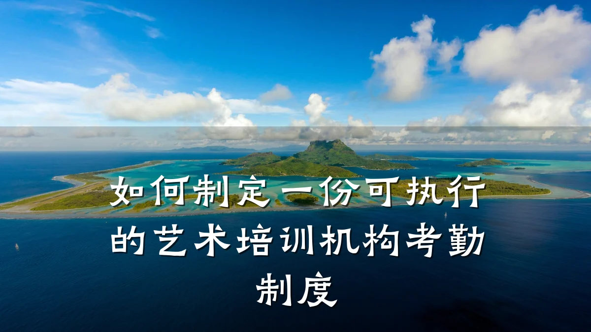 如何制定一份可执行的艺术培训机构考勤制度