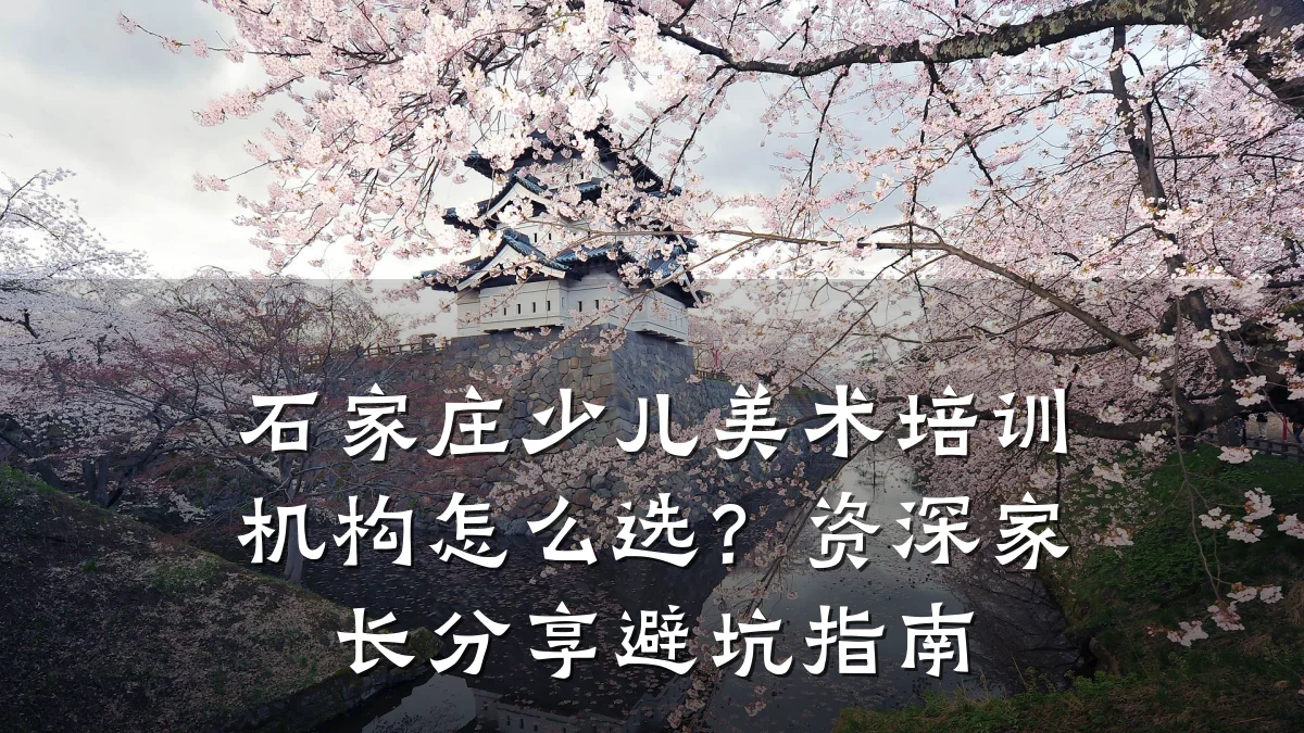 石家庄少儿美术培训机构怎么选？资深家长分享避坑指南
