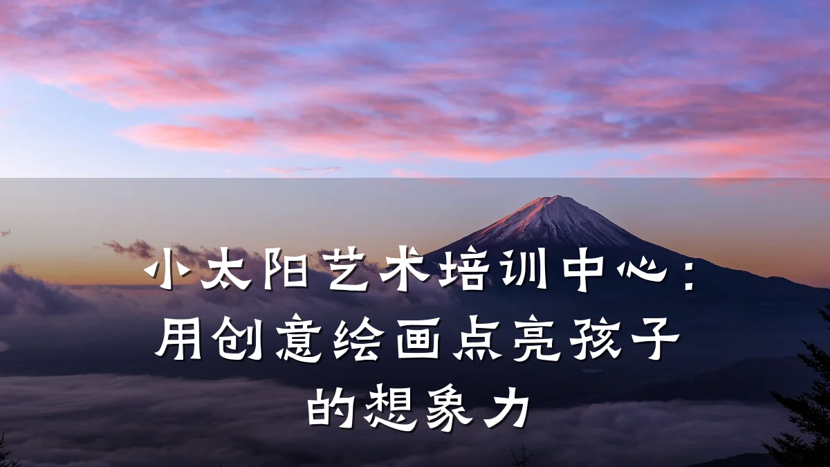 小太阳艺术培训中心：用创意绘画点亮孩子的想象力