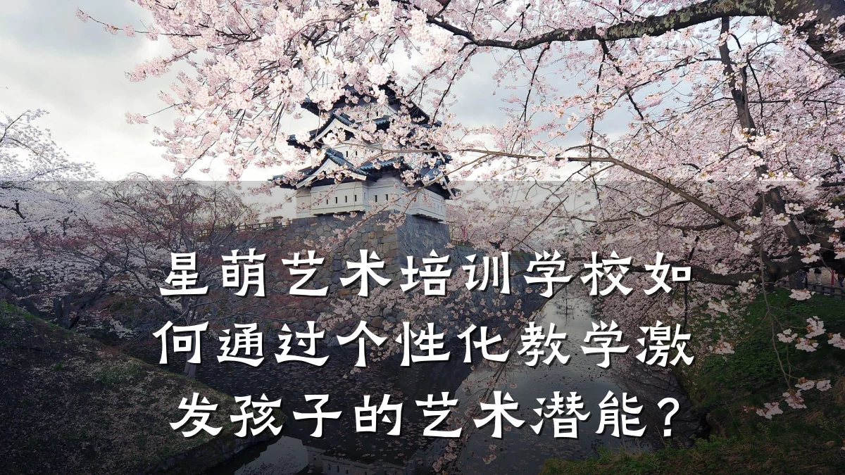 星萌艺术培训学校如何通过个性化教学激发孩子的艺术潜能？