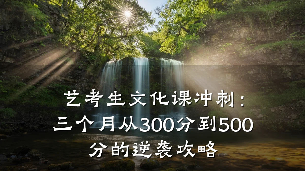 艺考生文化课冲刺：三个月从300分到500分的逆袭攻略