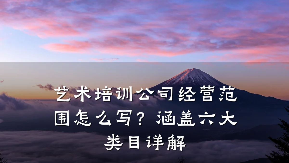 艺术培训公司经营范围怎么写？涵盖六大类目详解