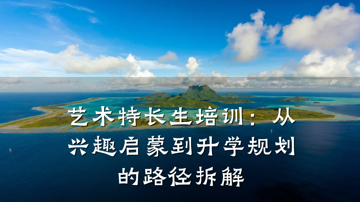 艺术特长生培训：从兴趣启蒙到升学规划的路径拆解