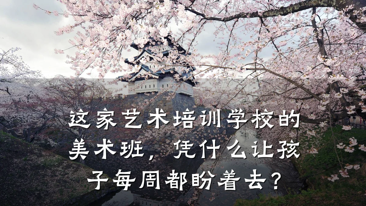 这家艺术培训学校的美术班，凭什么让孩子每周都盼着去？