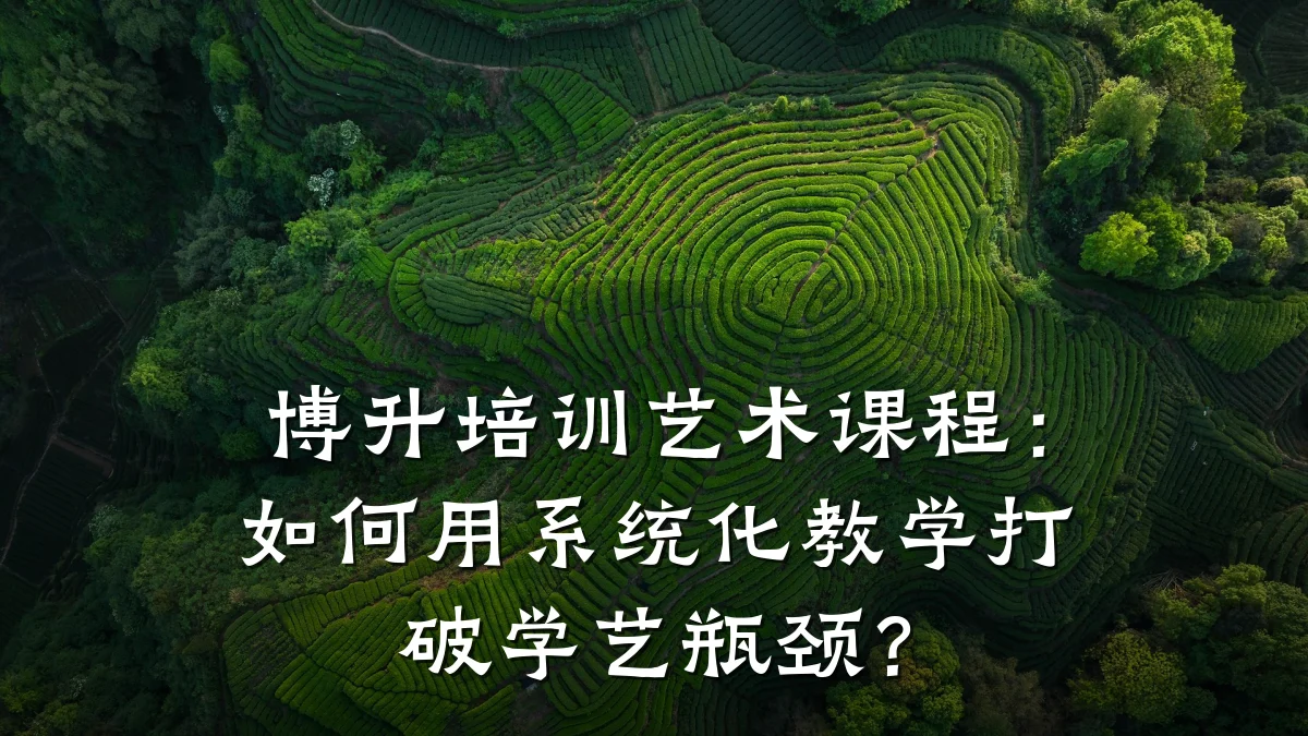 博升培训艺术课程：如何用系统化教学打破学艺瓶颈？
