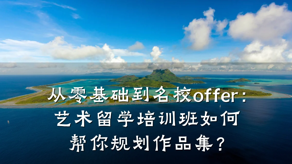 从零基础到名校offer：艺术留学培训班如何帮你规划作品集？