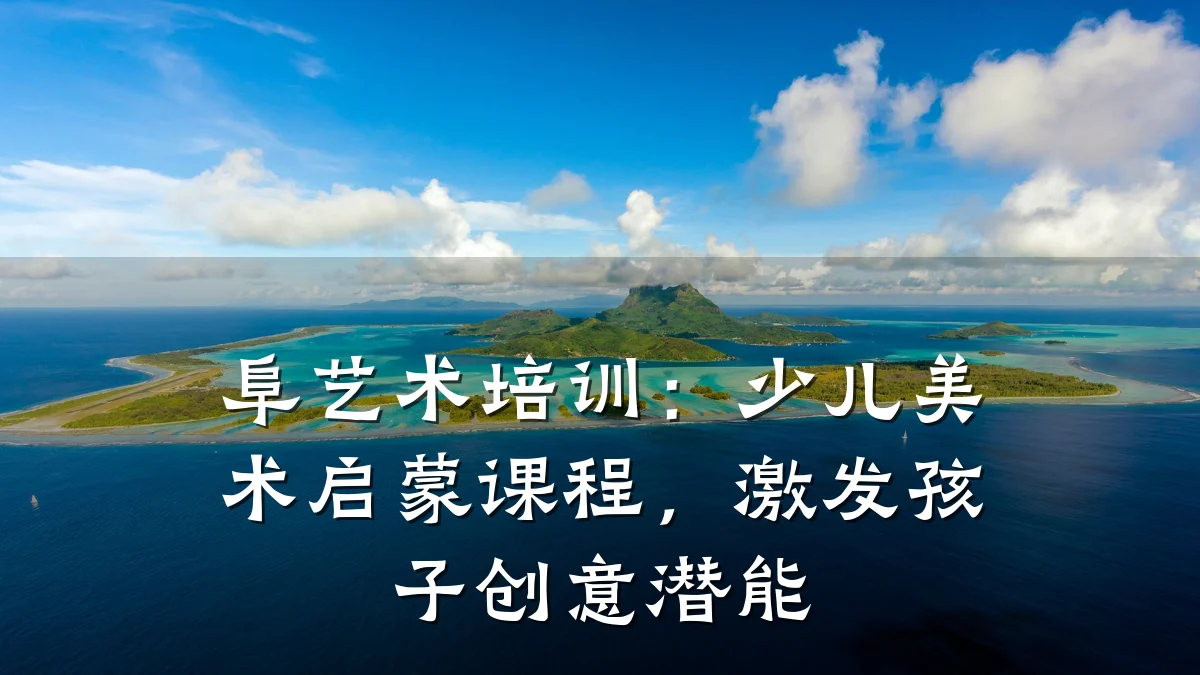 阜艺术培训：少儿美术启蒙课程，激发孩子创意潜能