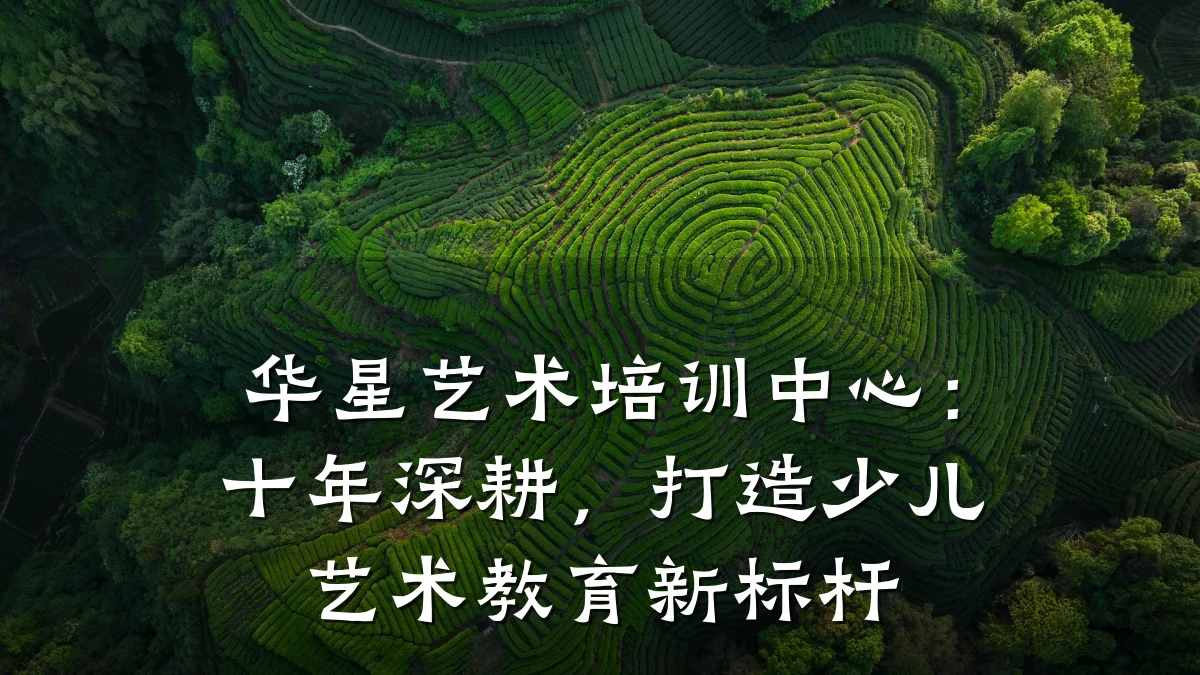 华星艺术培训中心：十年深耕，打造少儿艺术教育新标杆