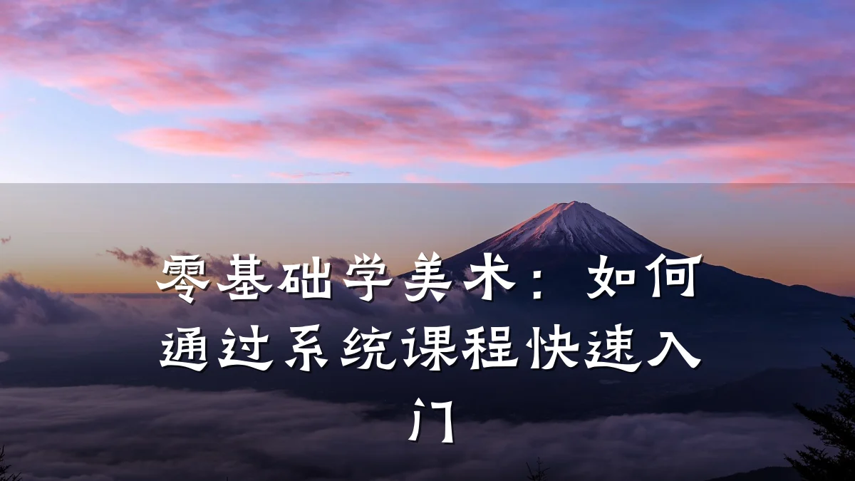 零基础学美术:如何通过系统课程快速入门