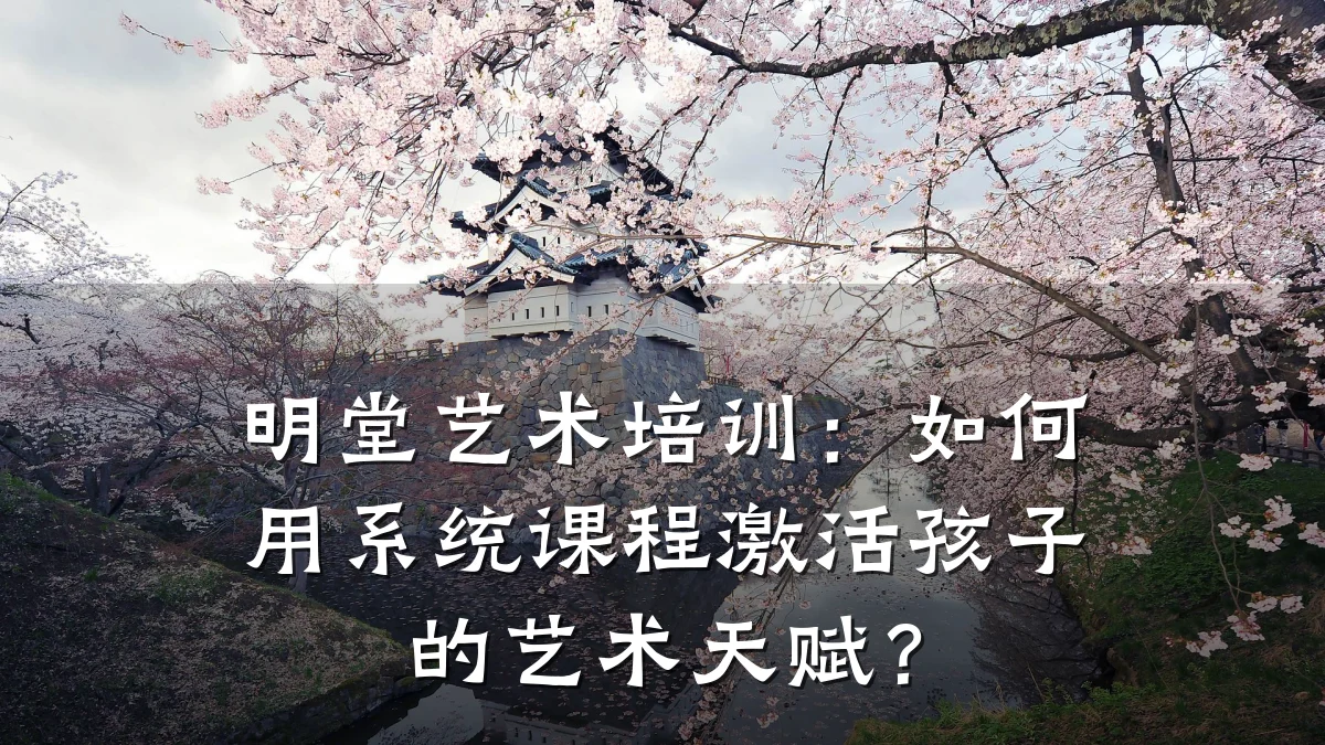 明堂艺术培训：如何用系统课程激活孩子的艺术天赋？