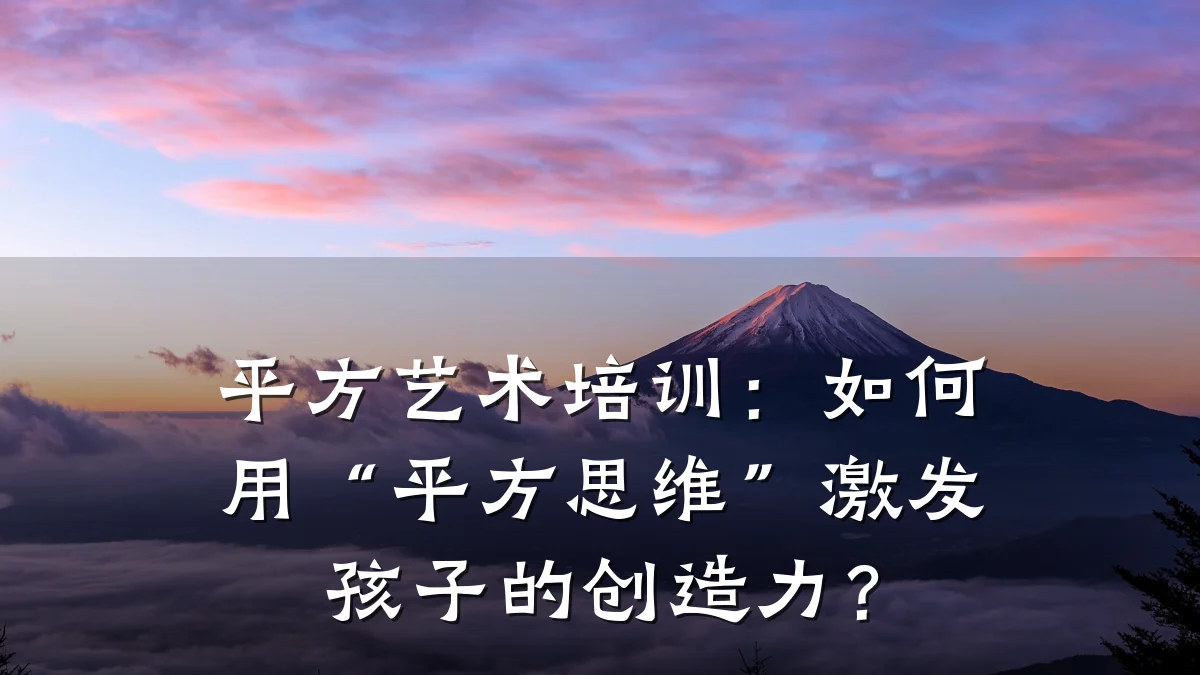 平方艺术培训:如何用“平方思维”激发孩子的创造力?
