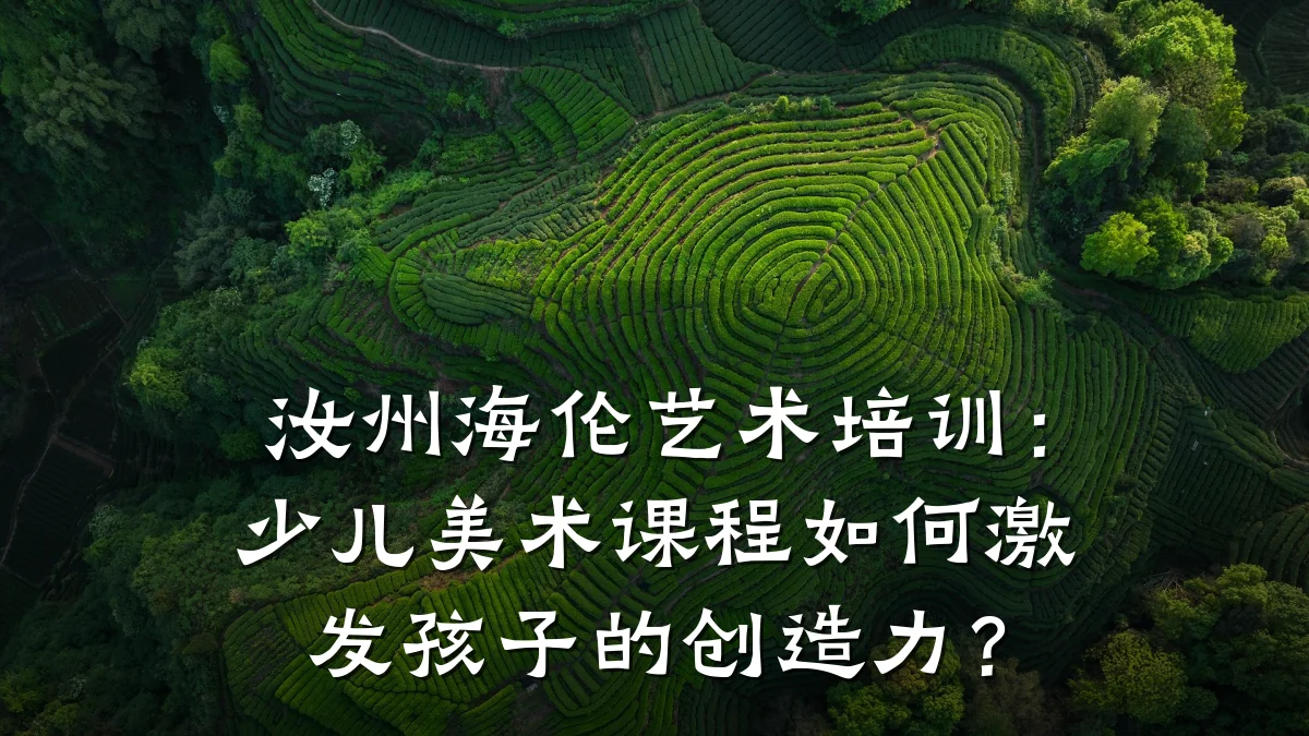 汝州海伦艺术培训：少儿美术课程如何激发孩子的创造力？