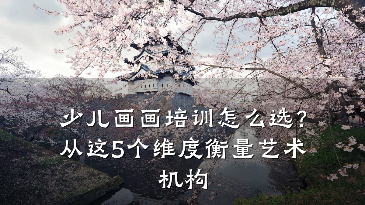 少儿画画培训怎么选?从这5个维度衡量艺术机构