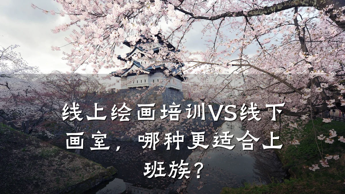 线上绘画培训VS线下画室，哪种更适合上班族？