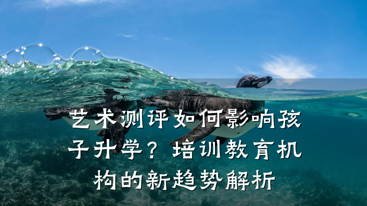 艺术测评如何影响孩子升学？培训教育机构的新趋势解析