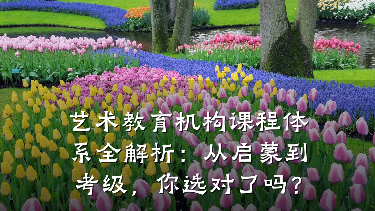 艺术教育机构课程体系全解析：从启蒙到考级，你选对了吗？