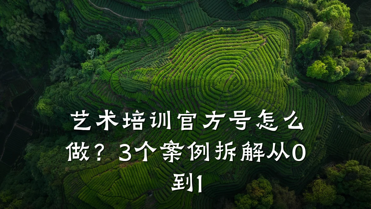 艺术培训官方号怎么做？3个案例拆解从0到1