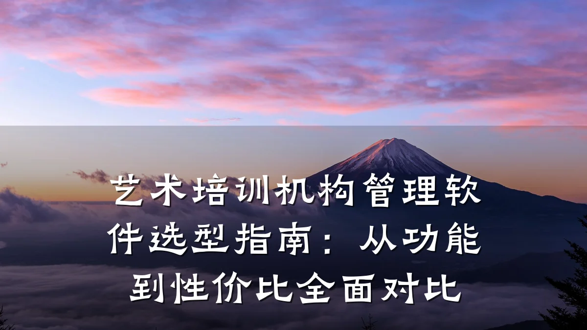 艺术培训机构管理软件选型指南:从功能到性价比全面对比