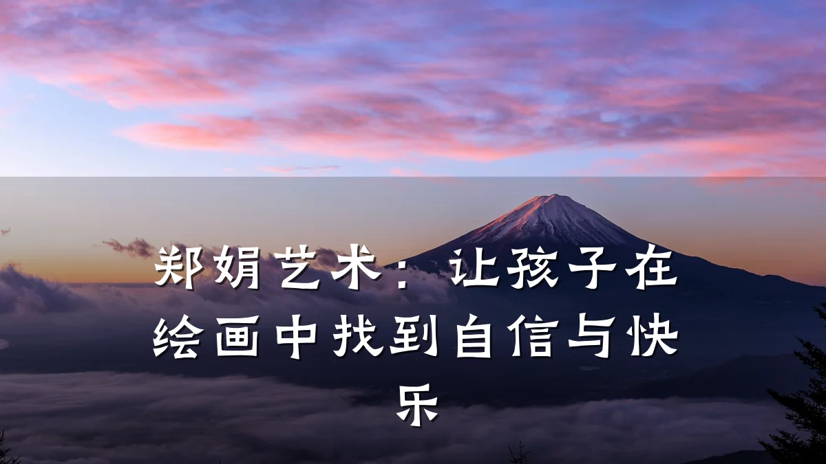 郑娟艺术:让孩子在绘画中找到自信与快乐