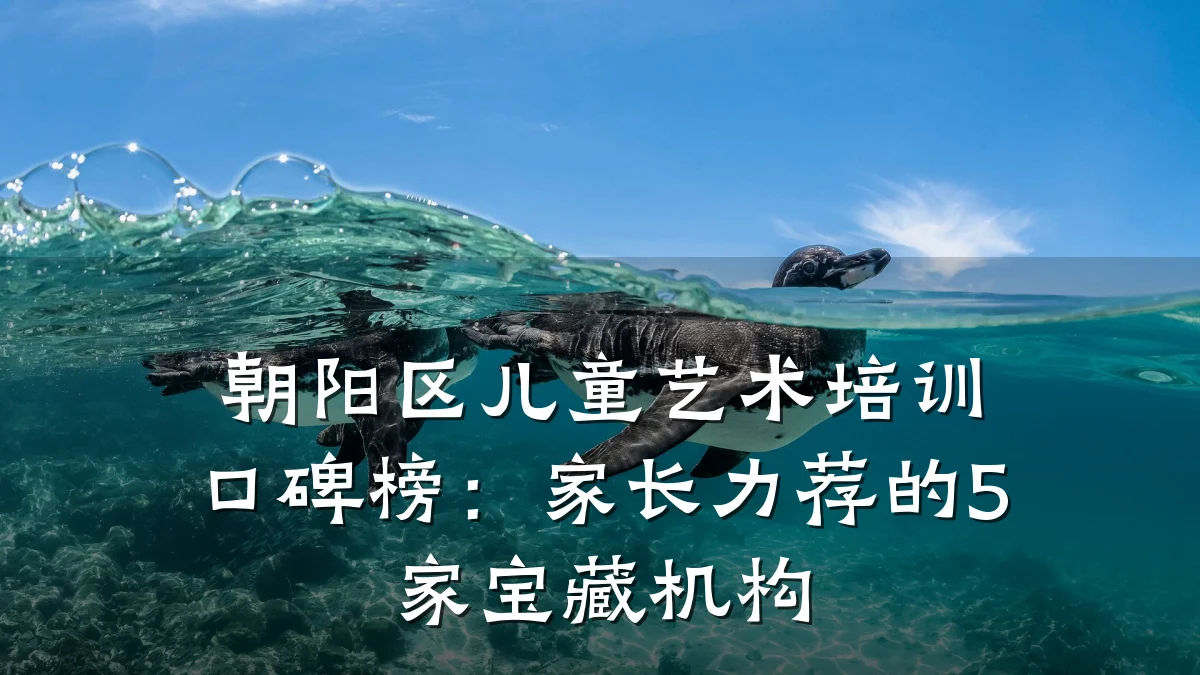 朝阳区儿童艺术培训口碑榜：家长力荐的5家宝藏机构