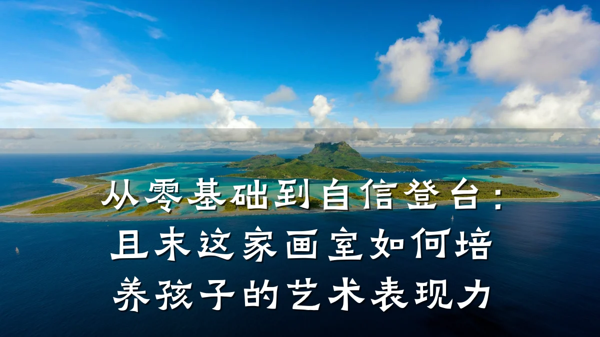 从零基础到自信登台：且末这家画室如何培养孩子的艺术表现力