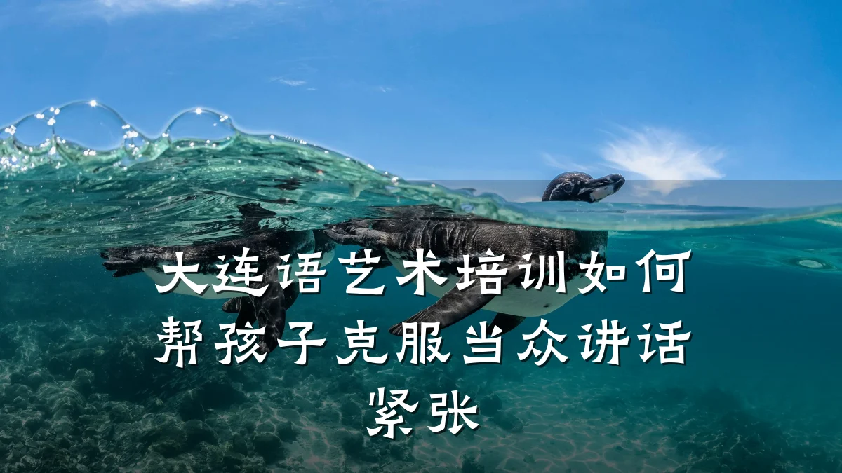 大连语艺术培训如何帮孩子克服当众讲话紧张