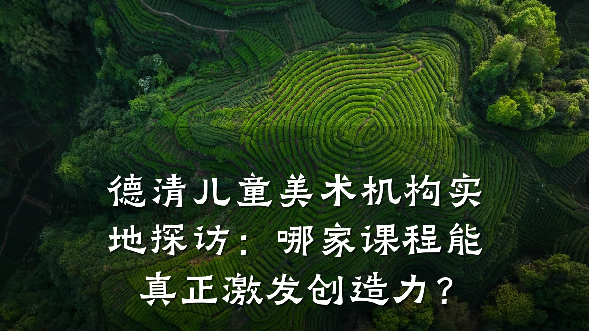 德清儿童美术机构实地探访:哪家课程能真正激发创造力?