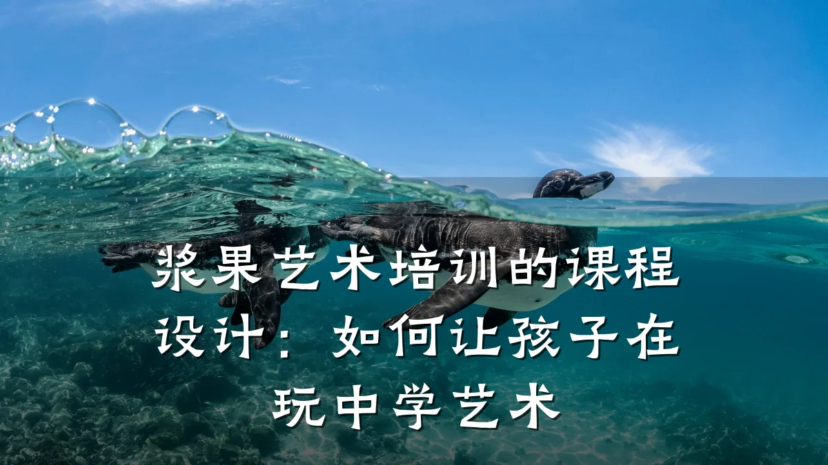 浆果艺术培训的课程设计:如何让孩子在玩中学艺术
