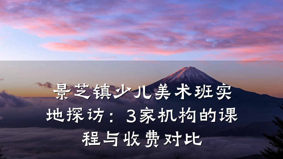 景芝镇少儿美术班实地探访：3家机构的课程与收费对比