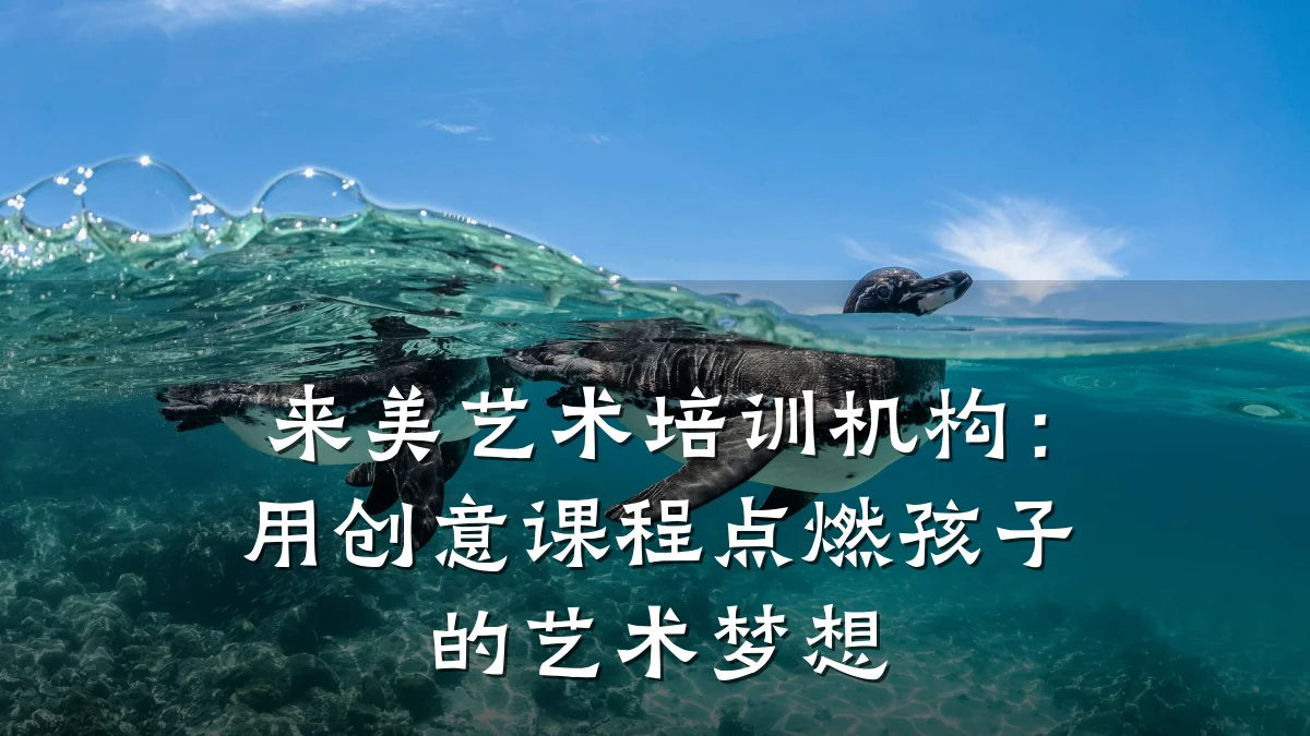 来美艺术培训机构：用创意课程点燃孩子的艺术梦想