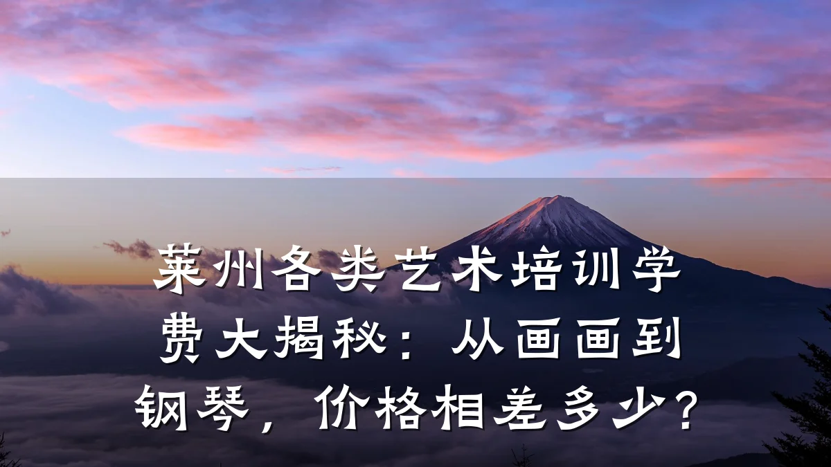 莱州各类艺术培训学费大揭秘：从画画到钢琴，价格相差多少？