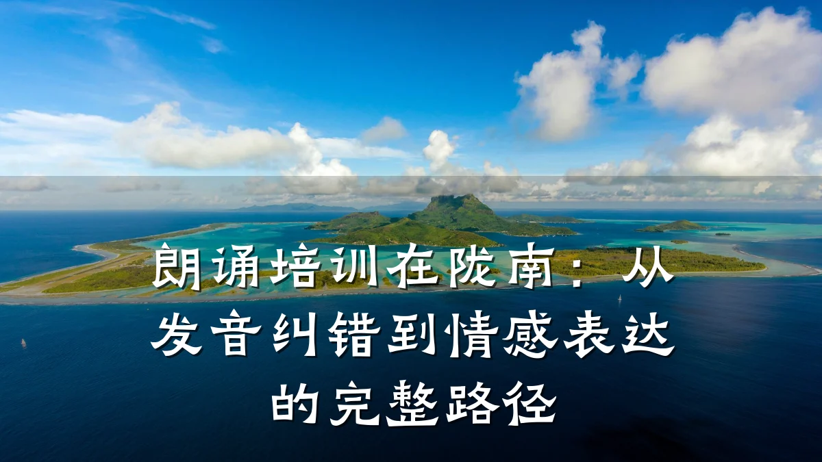 朗诵培训在陇南：从发音纠错到情感表达的完整路径