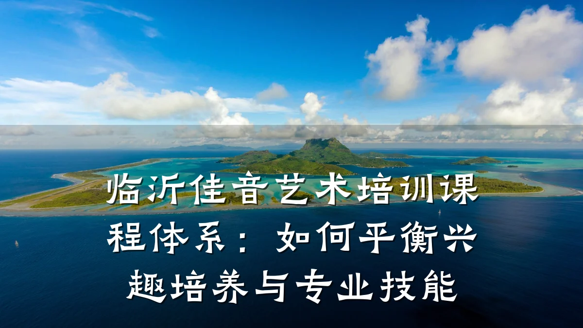 临沂佳音艺术培训课程体系：如何平衡兴趣培养与专业技能