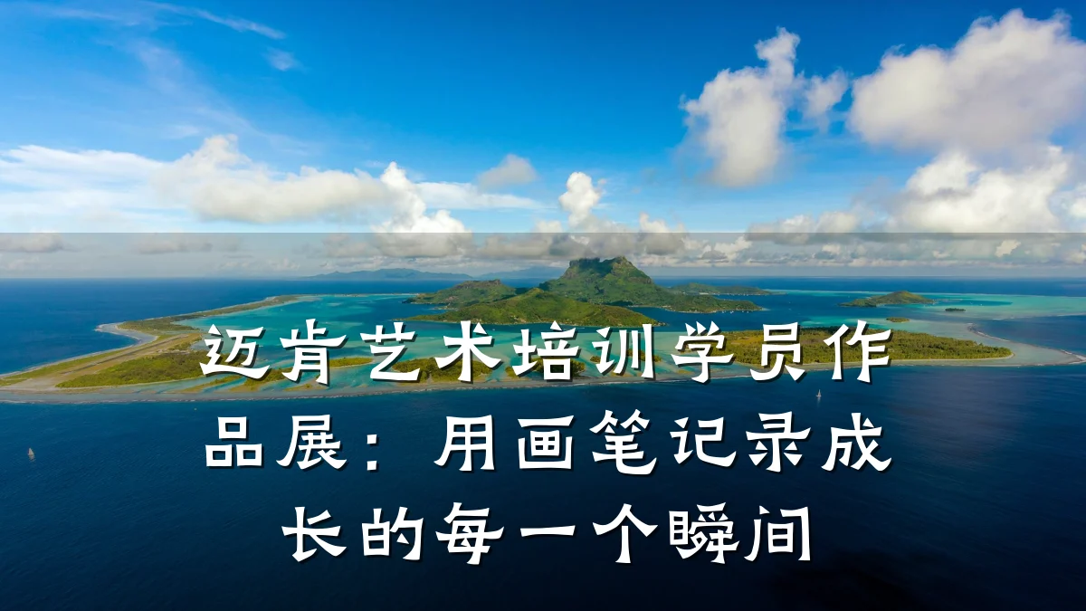 迈肯艺术培训学员作品展：用画笔记录成长的每一个瞬间