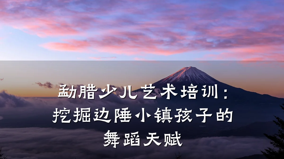 勐腊少儿艺术培训：挖掘边陲小镇孩子的舞蹈天赋
